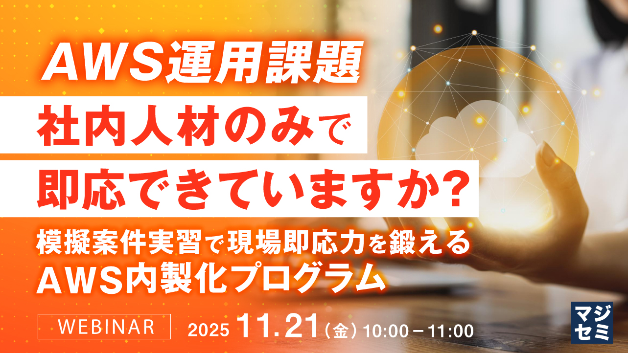 AWS運用課題、社内人材のみで即応できていますか？  ～模擬案件実習で現場即応力を鍛えるAWS内製化プログラム～