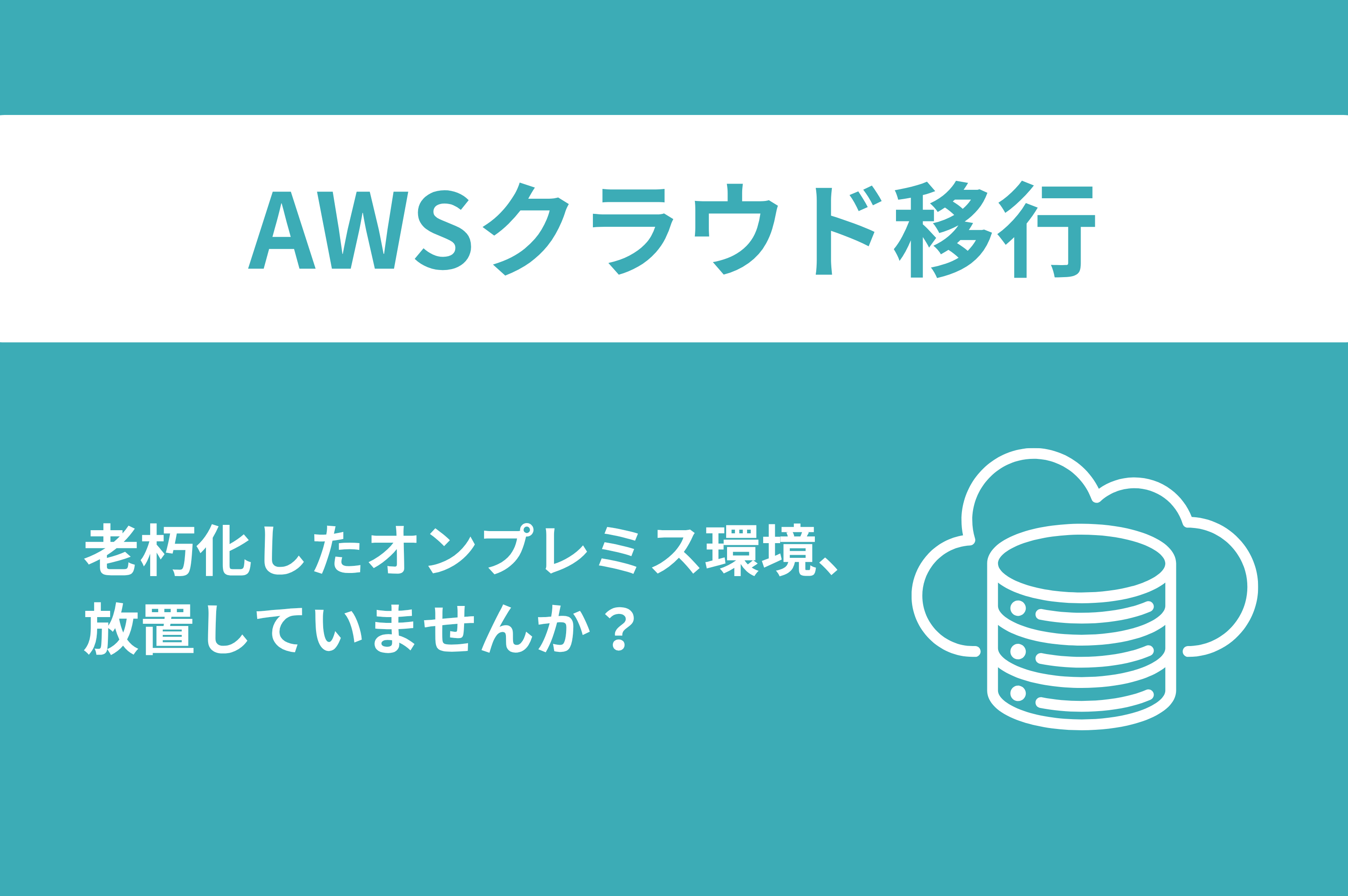 老朽化したオンプレミス環境、放置していませんか？
